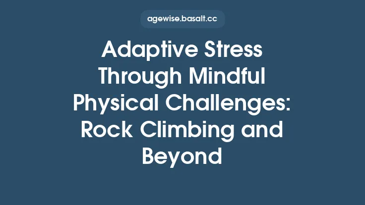 Adaptive Stress Through Mindful Physical Challenges: Rock Climbing and Beyond Thumbnail