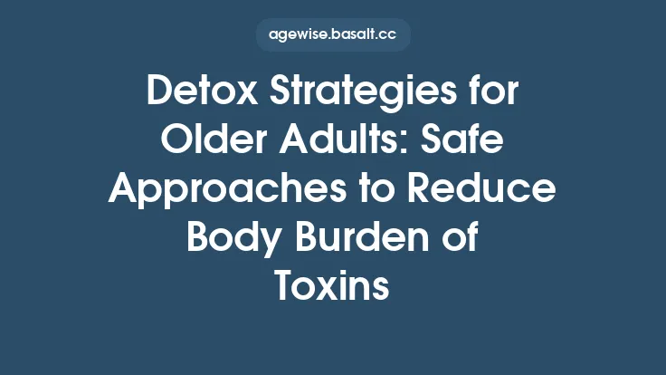 Detox Strategies for Older Adults: Safe Approaches to Reduce Body Burden of Toxins Thumbnail