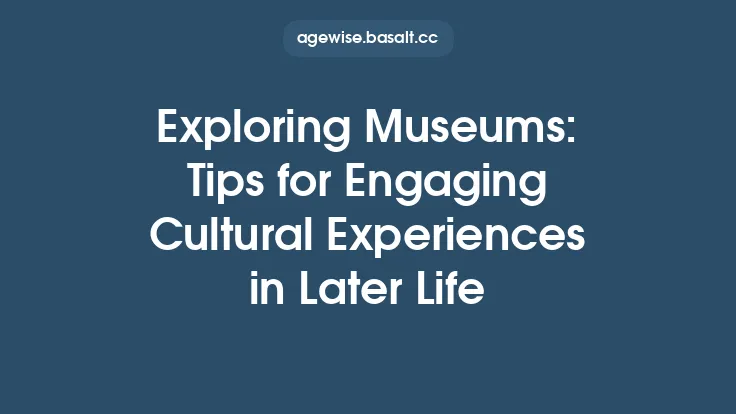 Exploring Museums: Tips for Engaging Cultural Experiences in Later Life Thumbnail