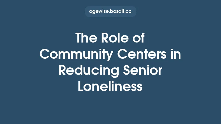 The Role of Community Centers in Reducing Senior Loneliness Thumbnail