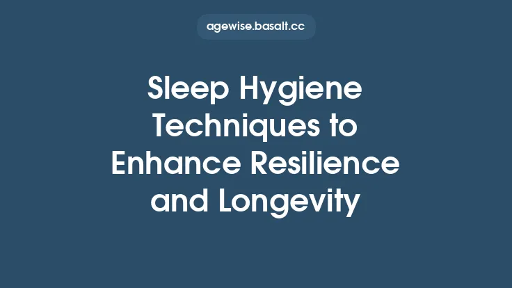 Sleep Hygiene Techniques to Enhance Resilience and Longevity Thumbnail