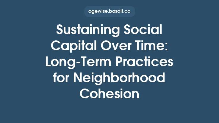 Sustaining Social Capital Over Time: Long‑Term Practices for Neighborhood Cohesion Thumbnail