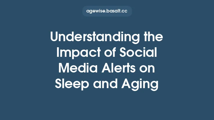 Understanding the Impact of Social Media Alerts on Sleep and Aging Thumbnail