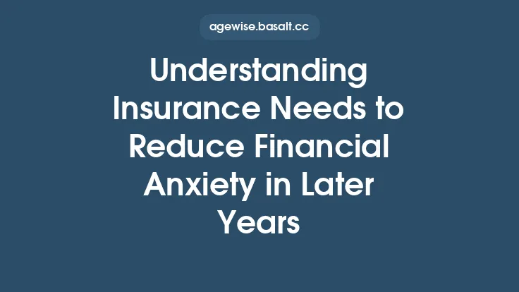 Understanding Insurance Needs to Reduce Financial Anxiety in Later Years Thumbnail