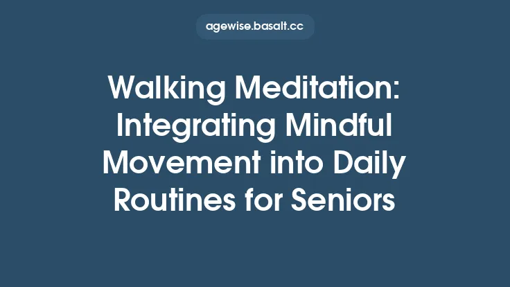 Walking Meditation: Integrating Mindful Movement into Daily Routines for Seniors Thumbnail